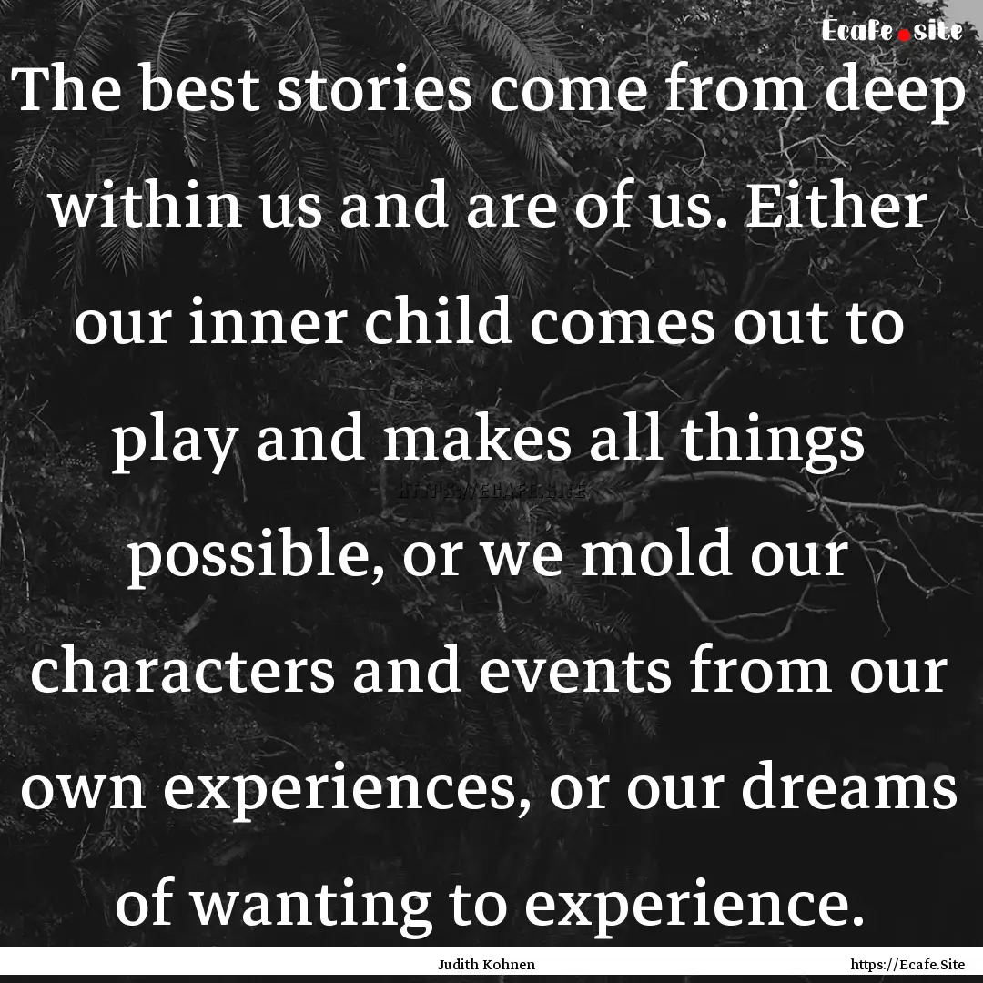 The best stories come from deep within us.... : Quote by Judith Kohnen