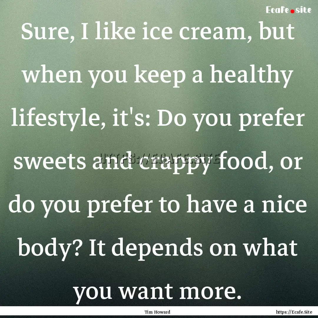 Sure, I like ice cream, but when you keep.... : Quote by Tim Howard