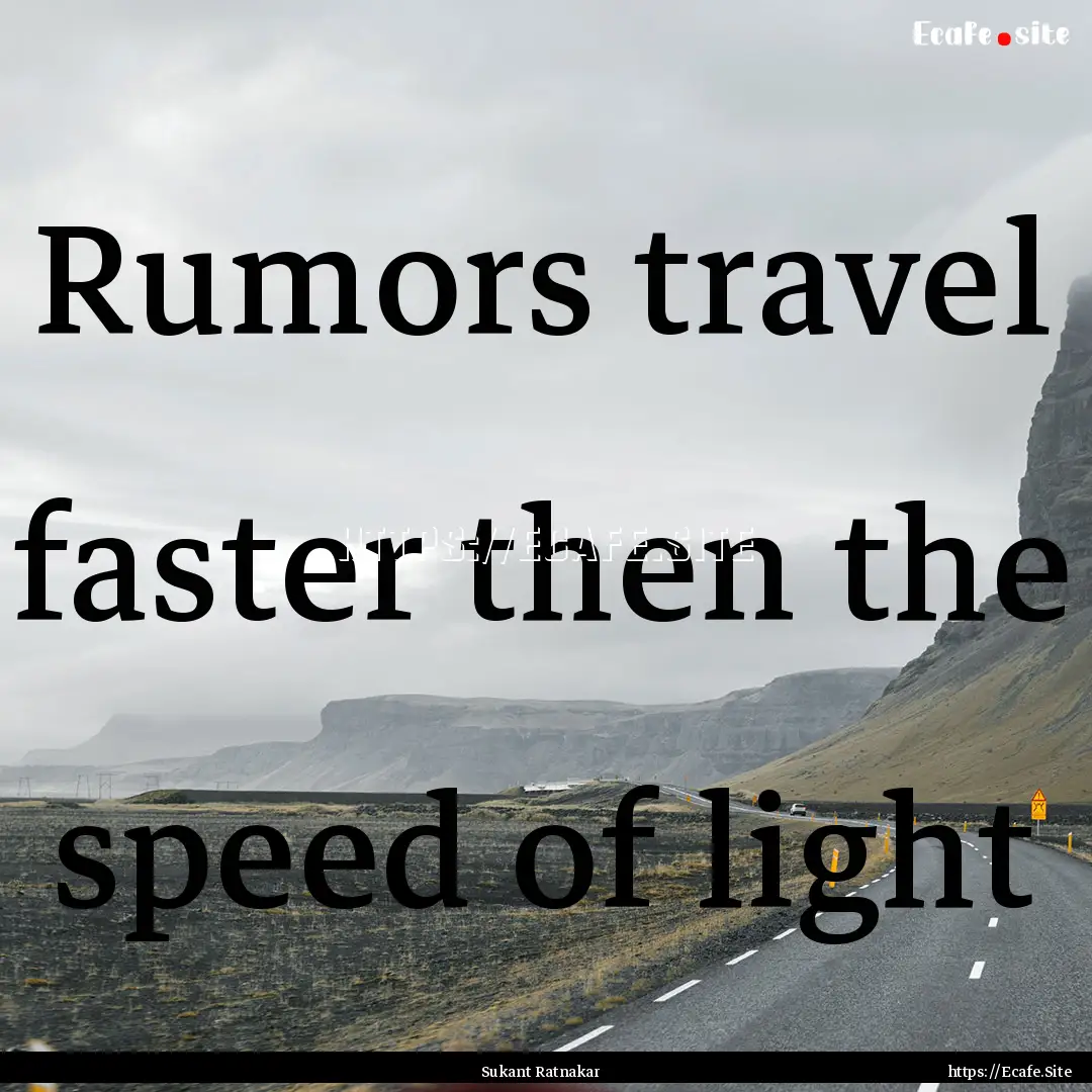 Rumors travel faster then the speed of light.... : Quote by Sukant Ratnakar