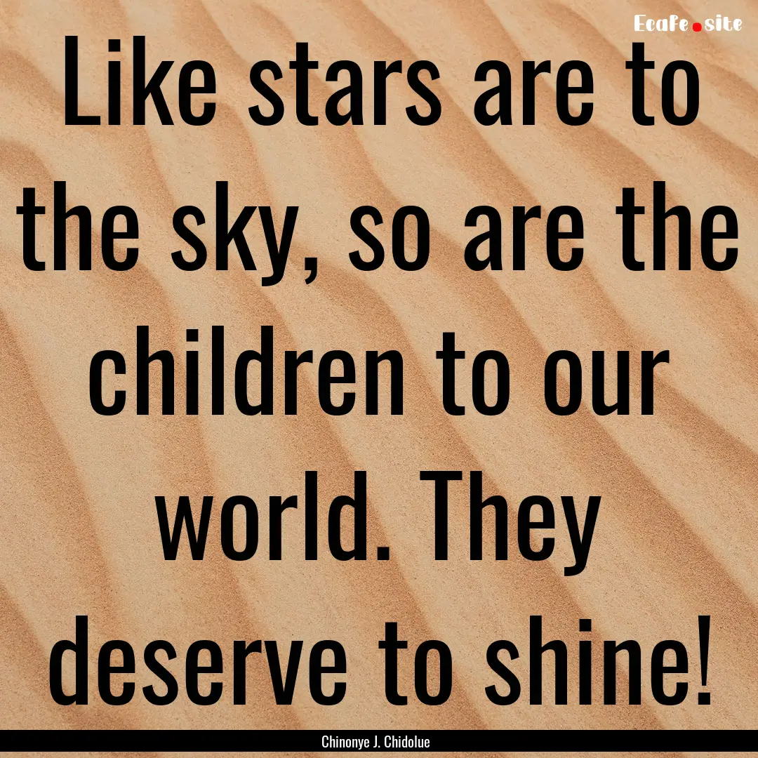 Like stars are to the sky, so are the children.... : Quote by Chinonye J. Chidolue