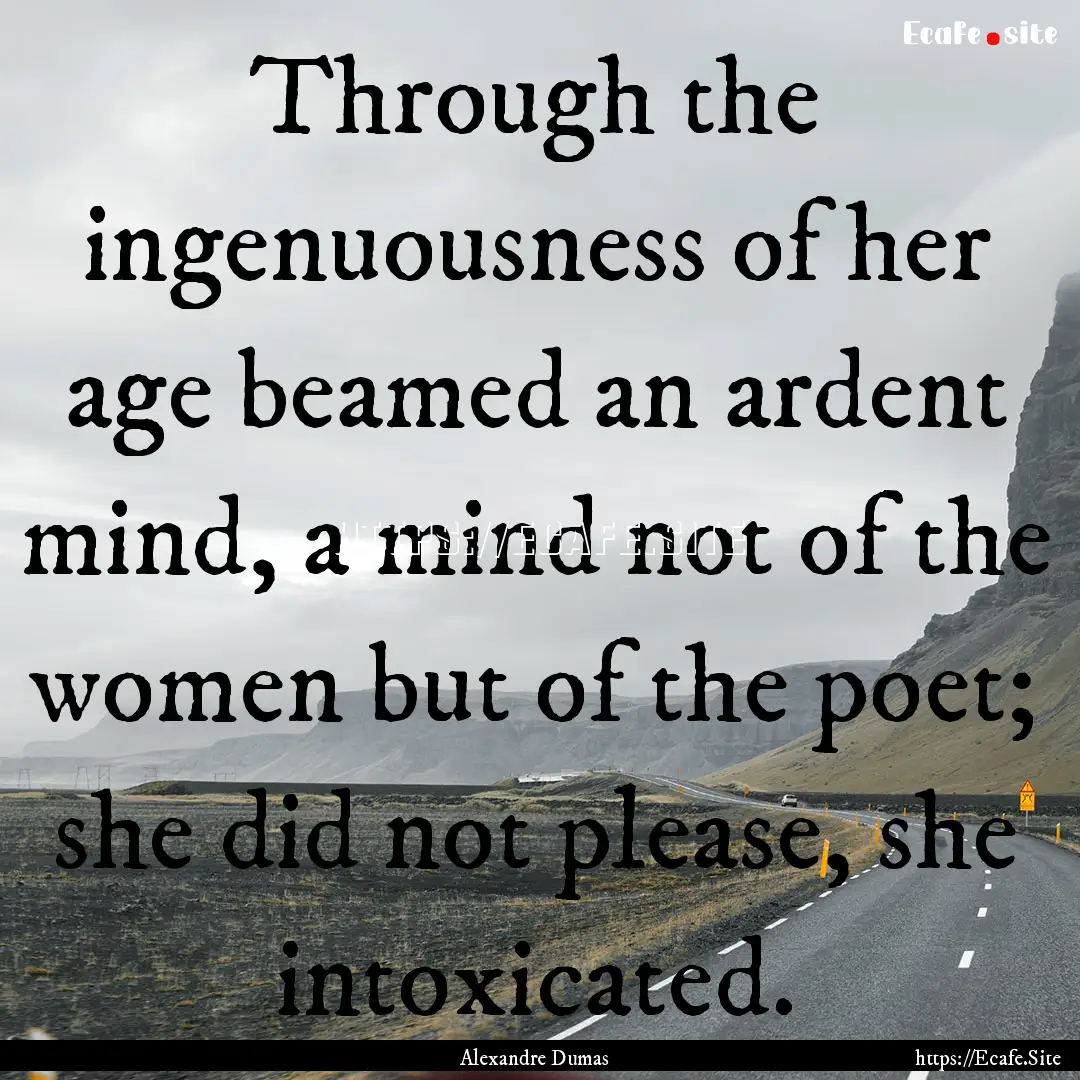 Through the ingenuousness of her age beamed.... : Quote by Alexandre Dumas