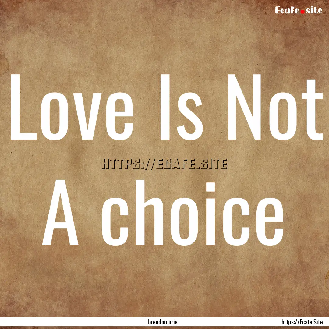 Love Is Not A choice : Quote by brendon urie