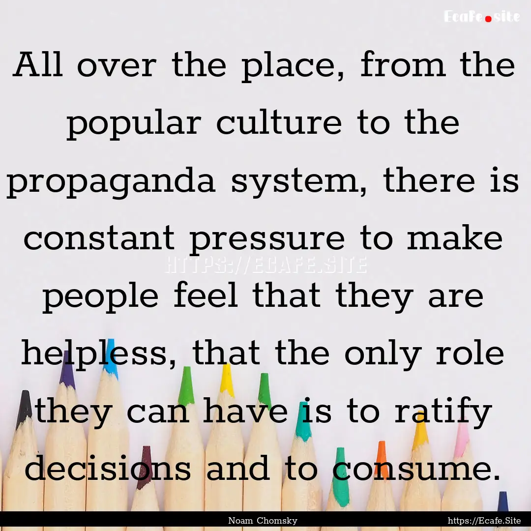 All over the place, from the popular culture.... : Quote by Noam Chomsky