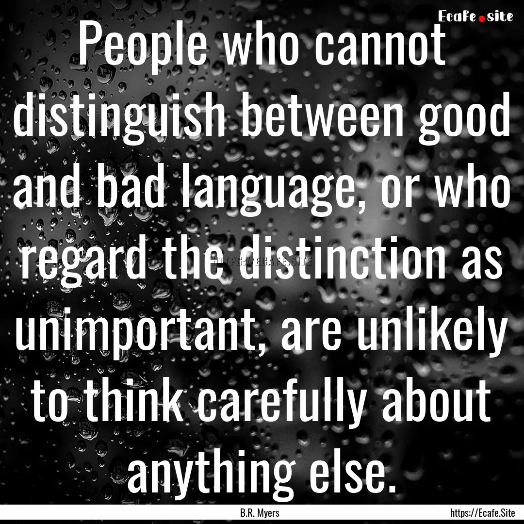 People who cannot distinguish between good.... : Quote by B.R. Myers