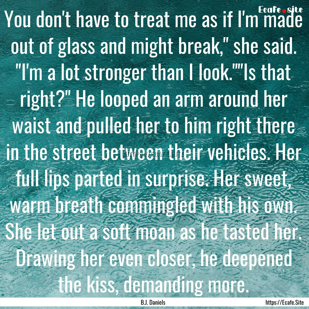 You don't have to treat me as if I'm made.... : Quote by B.J. Daniels