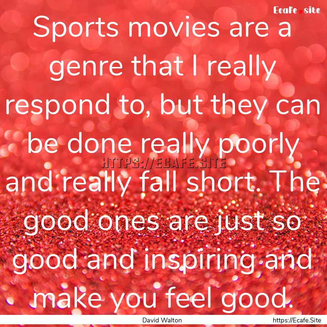 Sports movies are a genre that I really respond.... : Quote by David Walton