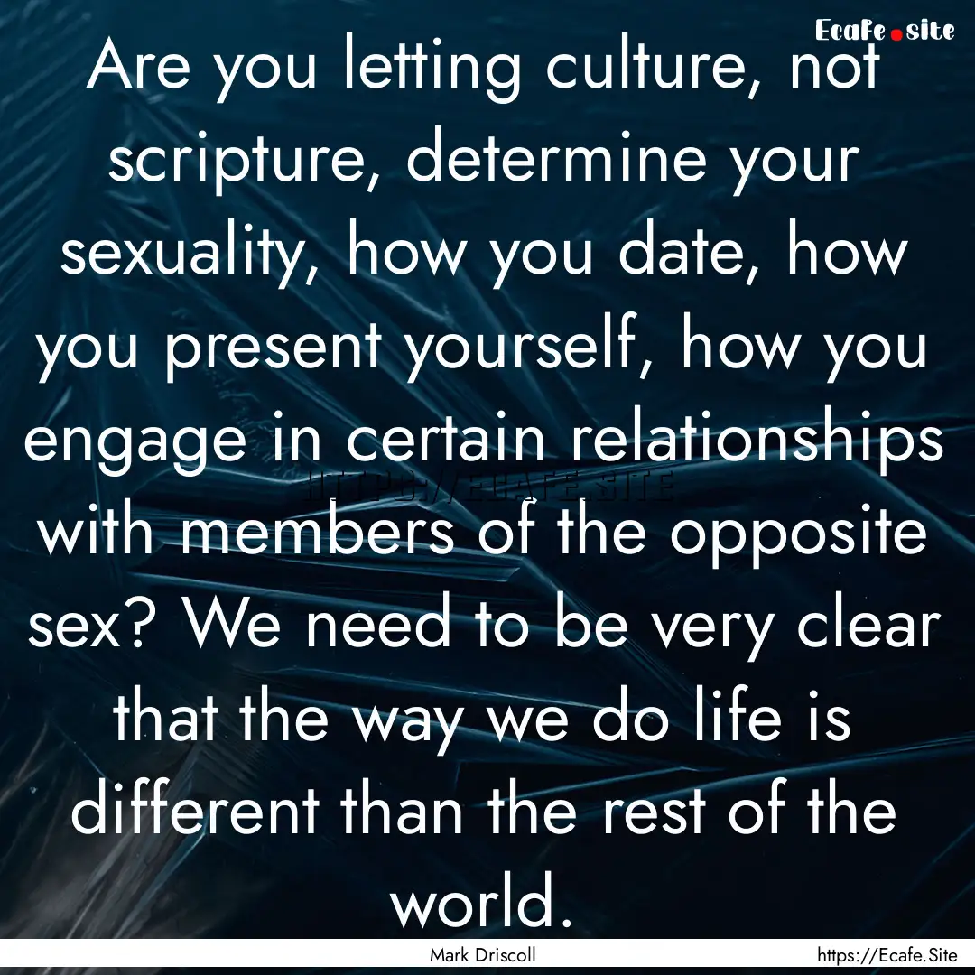 Are you letting culture, not scripture, determine.... : Quote by Mark Driscoll