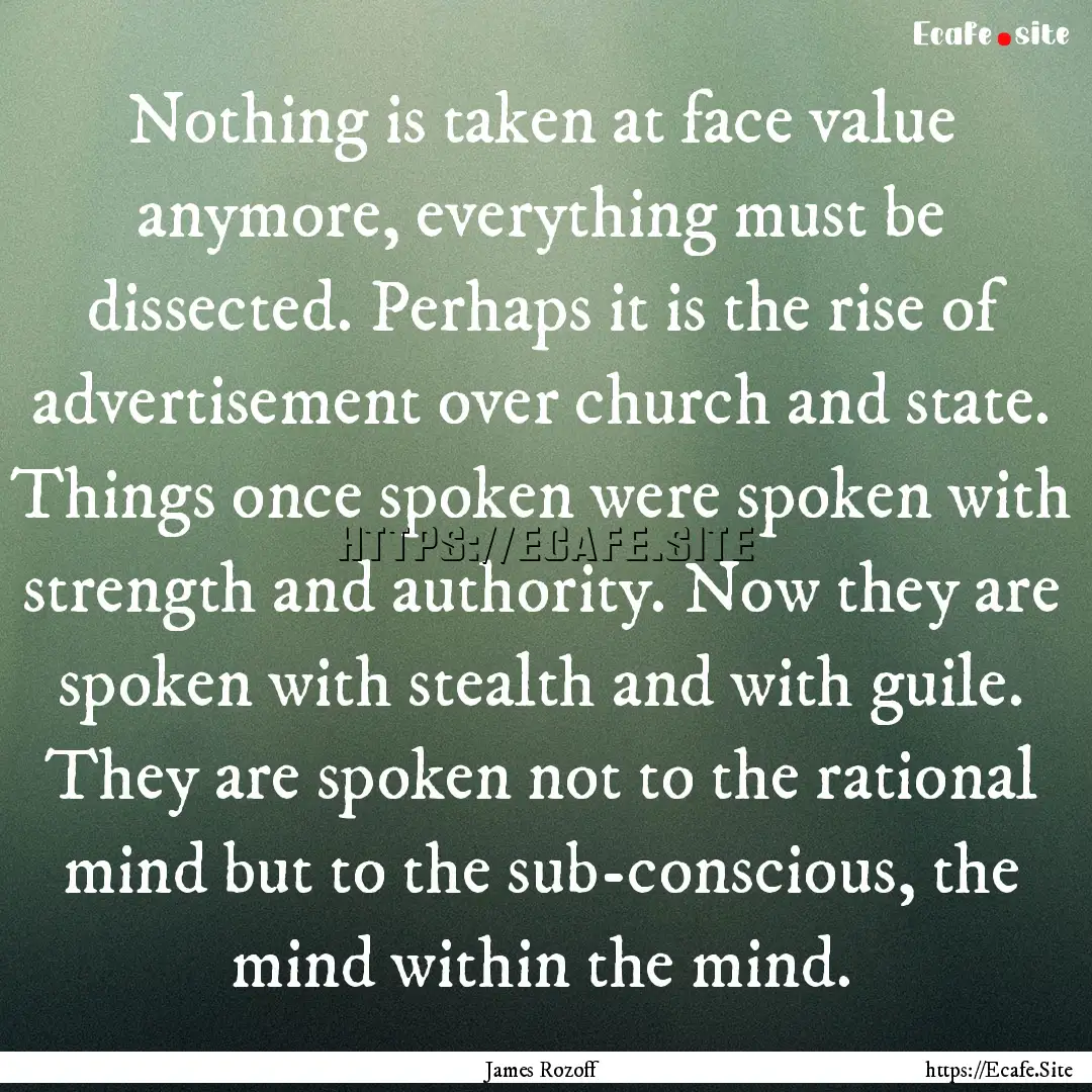 Nothing is taken at face value anymore, everything.... : Quote by James Rozoff