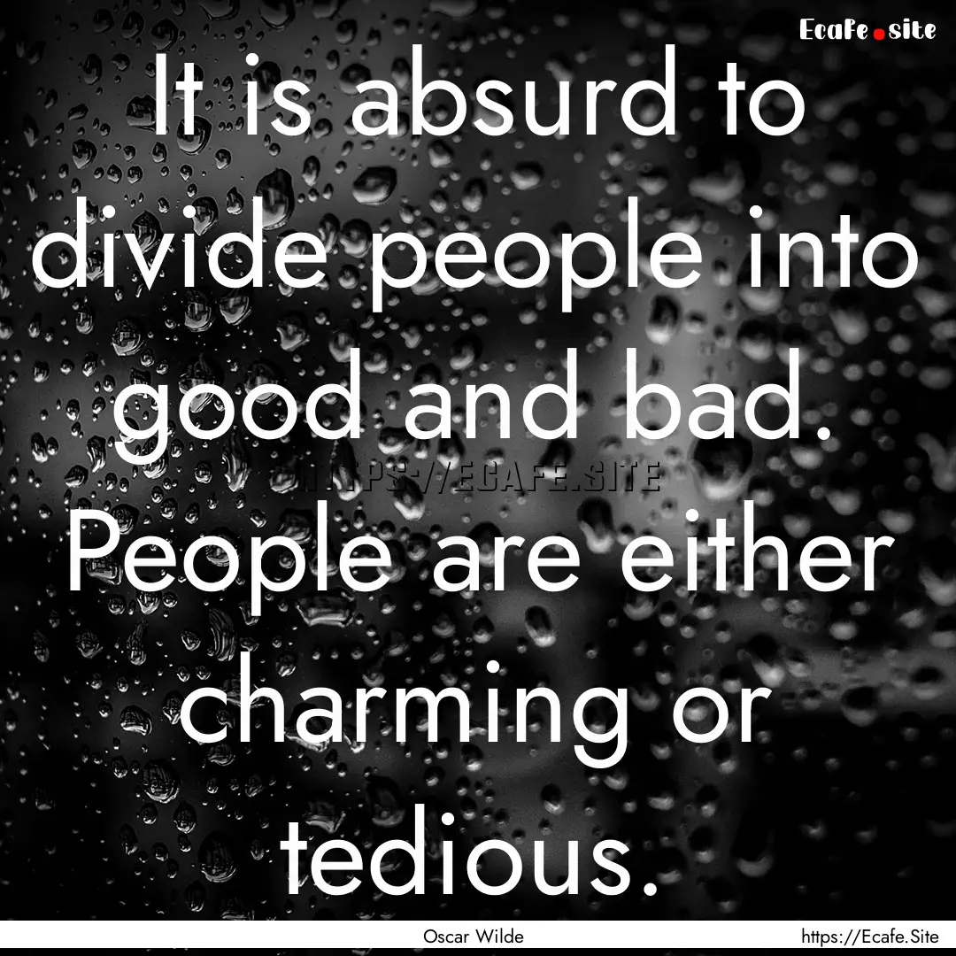 It is absurd to divide people into good and.... : Quote by Oscar Wilde