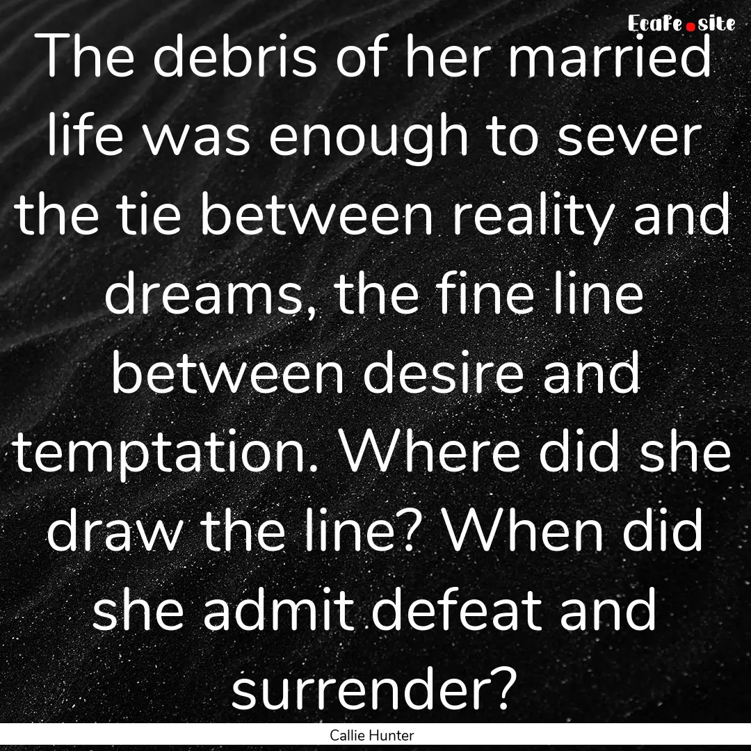 The debris of her married life was enough.... : Quote by Callie Hunter