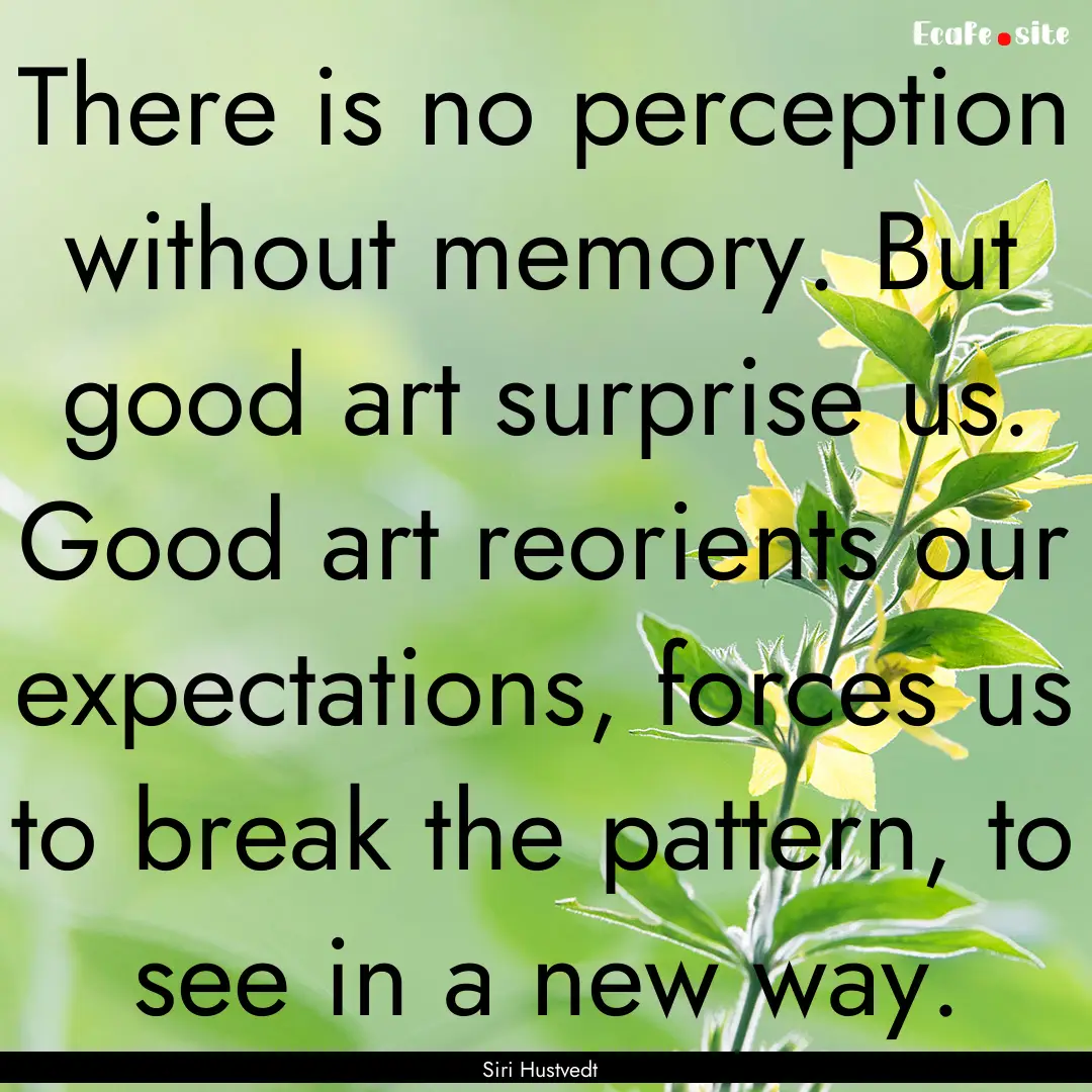 There is no perception without memory. But.... : Quote by Siri Hustvedt