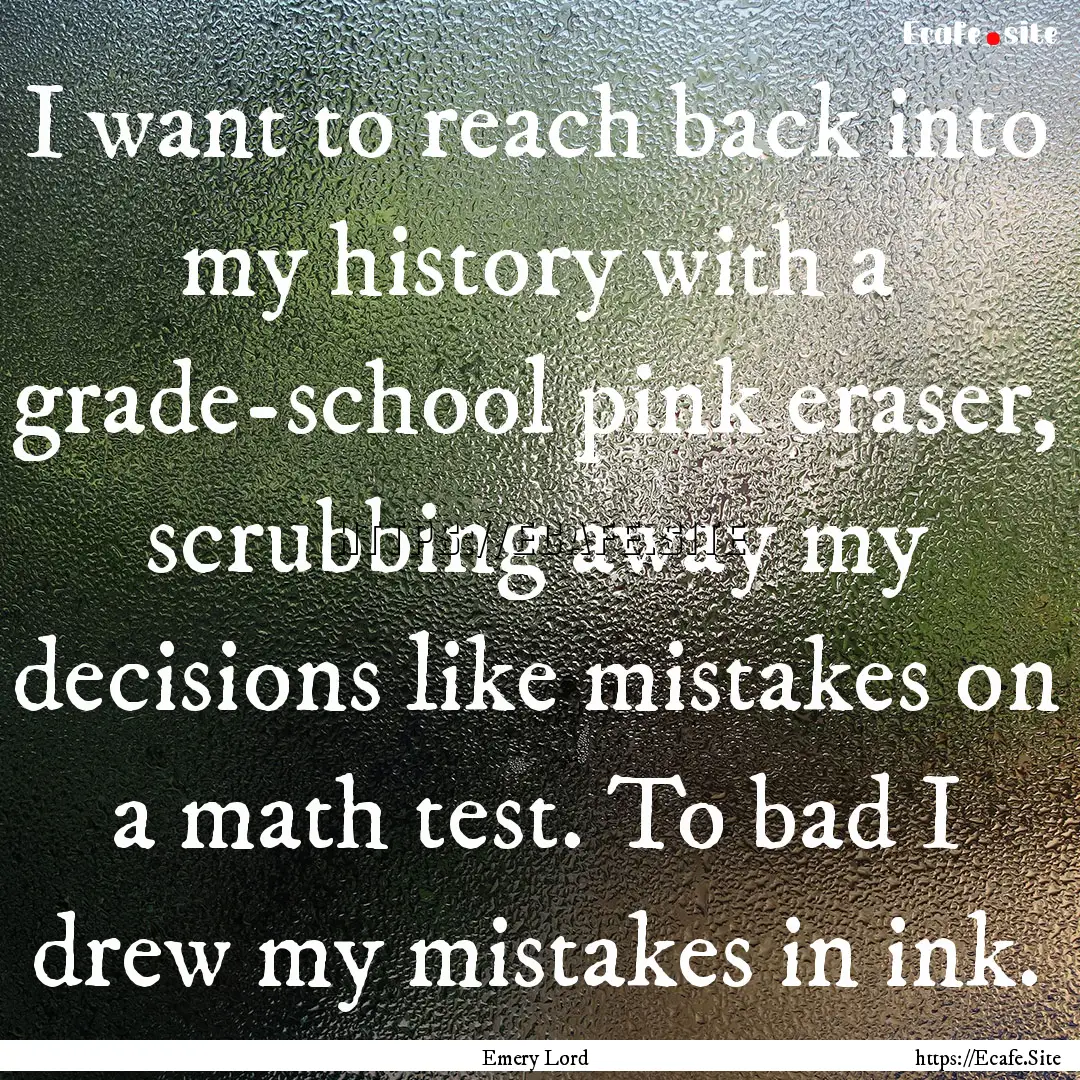 I want to reach back into my history with.... : Quote by Emery Lord