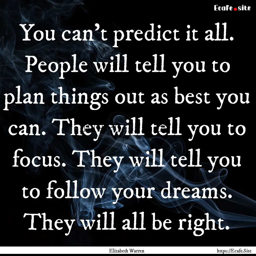 You can't predict it all. People will tell.... : Quote by Elizabeth Warren