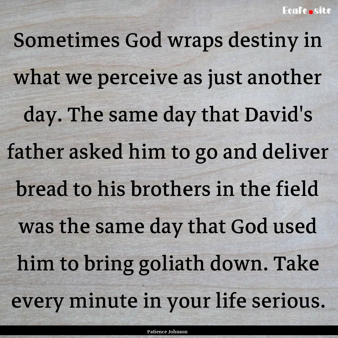 Sometimes God wraps destiny in what we perceive.... : Quote by Patience Johnson