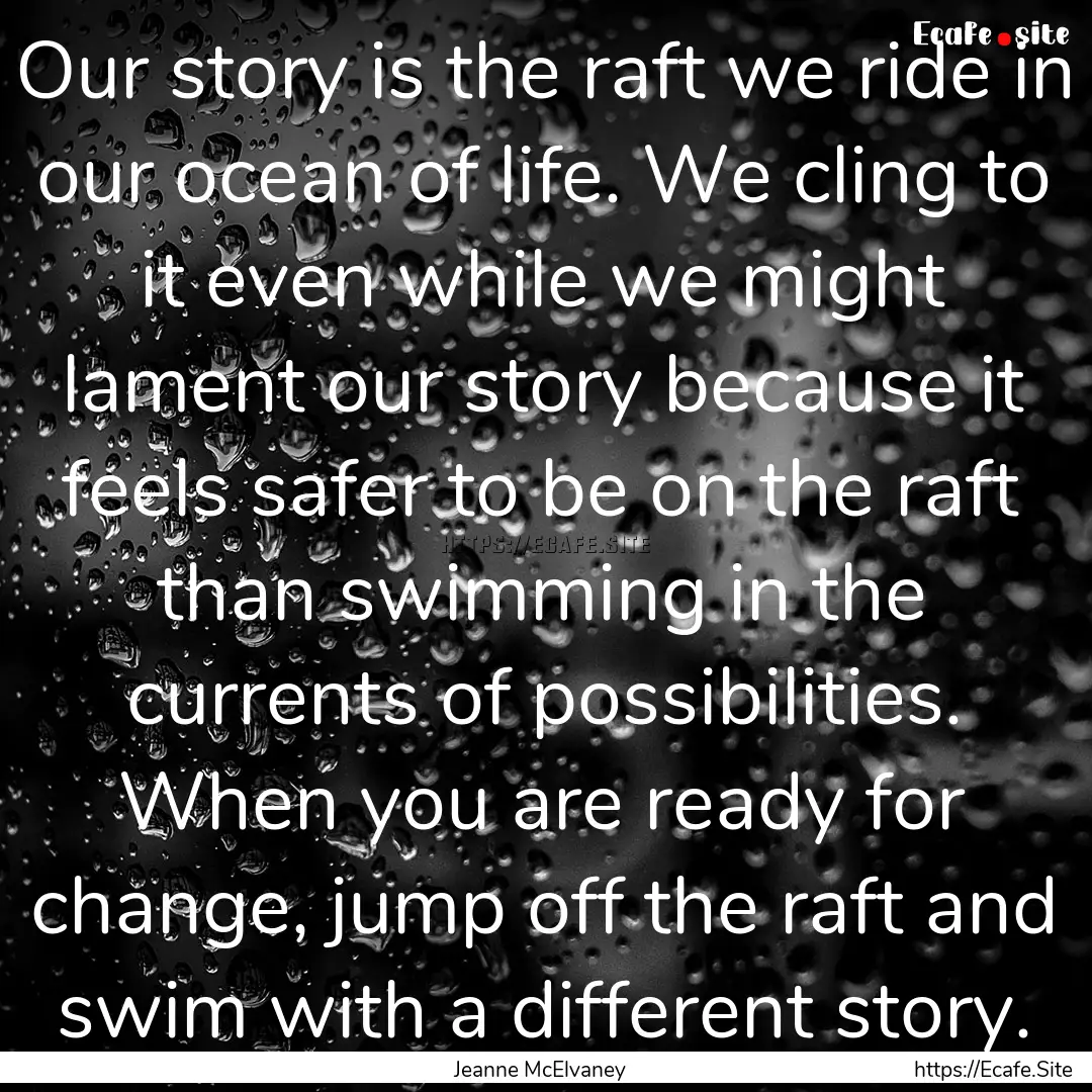 Our story is the raft we ride in our ocean.... : Quote by Jeanne McElvaney