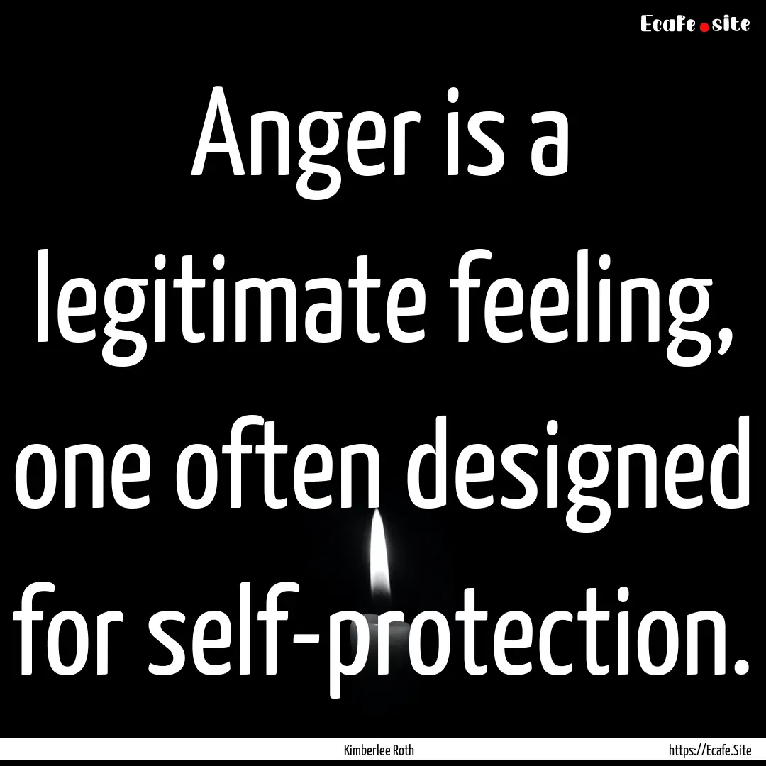 Anger is a legitimate feeling, one often.... : Quote by Kimberlee Roth