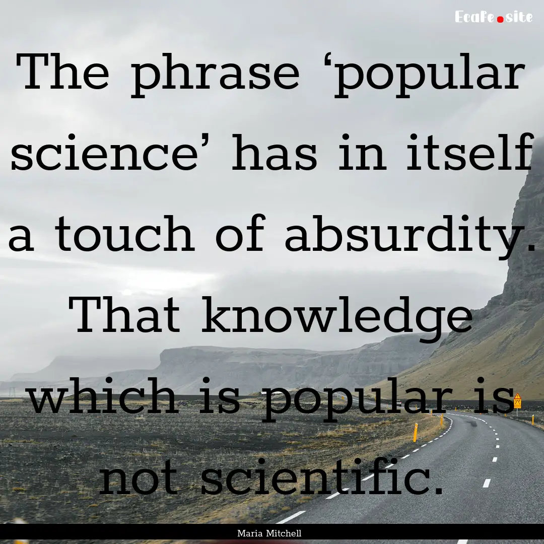 The phrase ‘popular science’ has in itself.... : Quote by Maria Mitchell