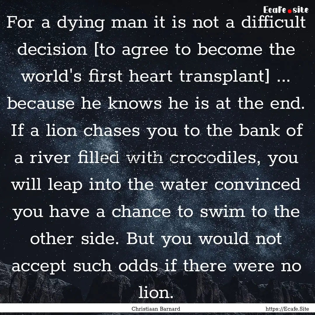 For a dying man it is not a difficult decision.... : Quote by Christiaan Barnard