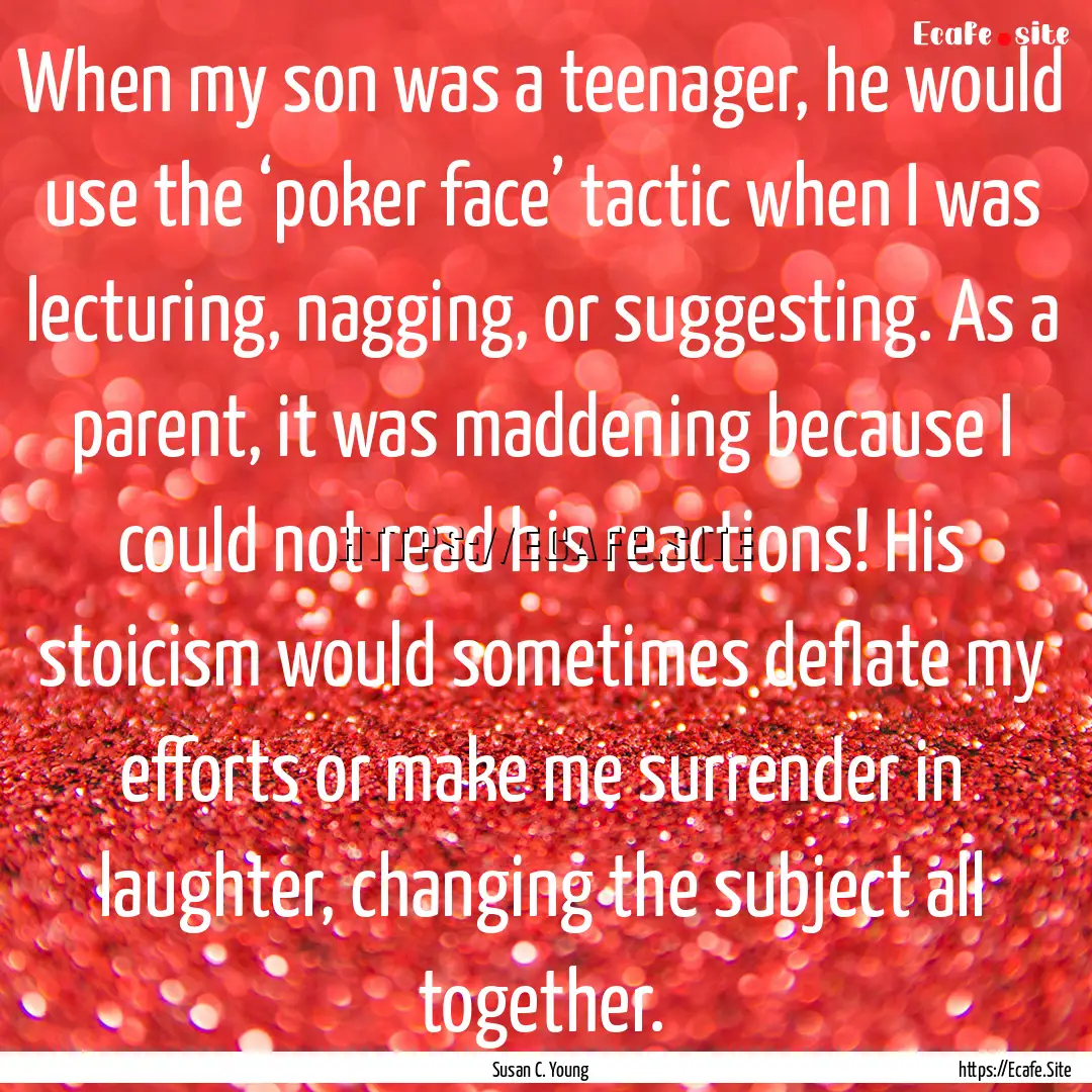 When my son was a teenager, he would use.... : Quote by Susan C. Young