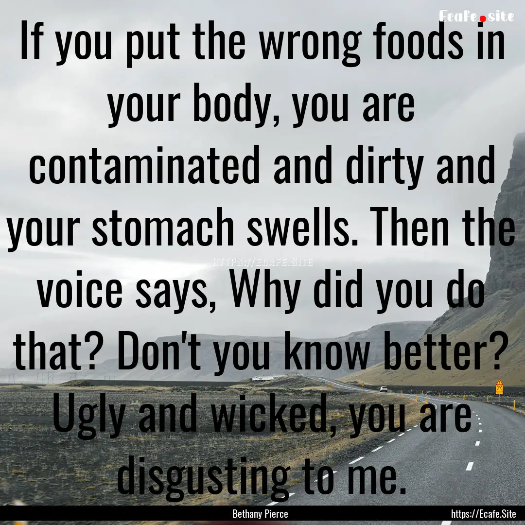 If you put the wrong foods in your body,.... : Quote by Bethany Pierce