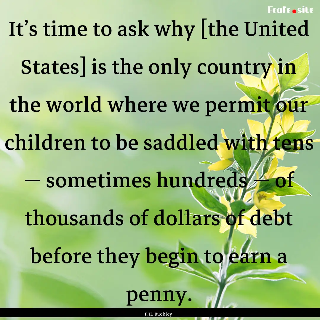 It’s time to ask why [the United States].... : Quote by F.H. Buckley