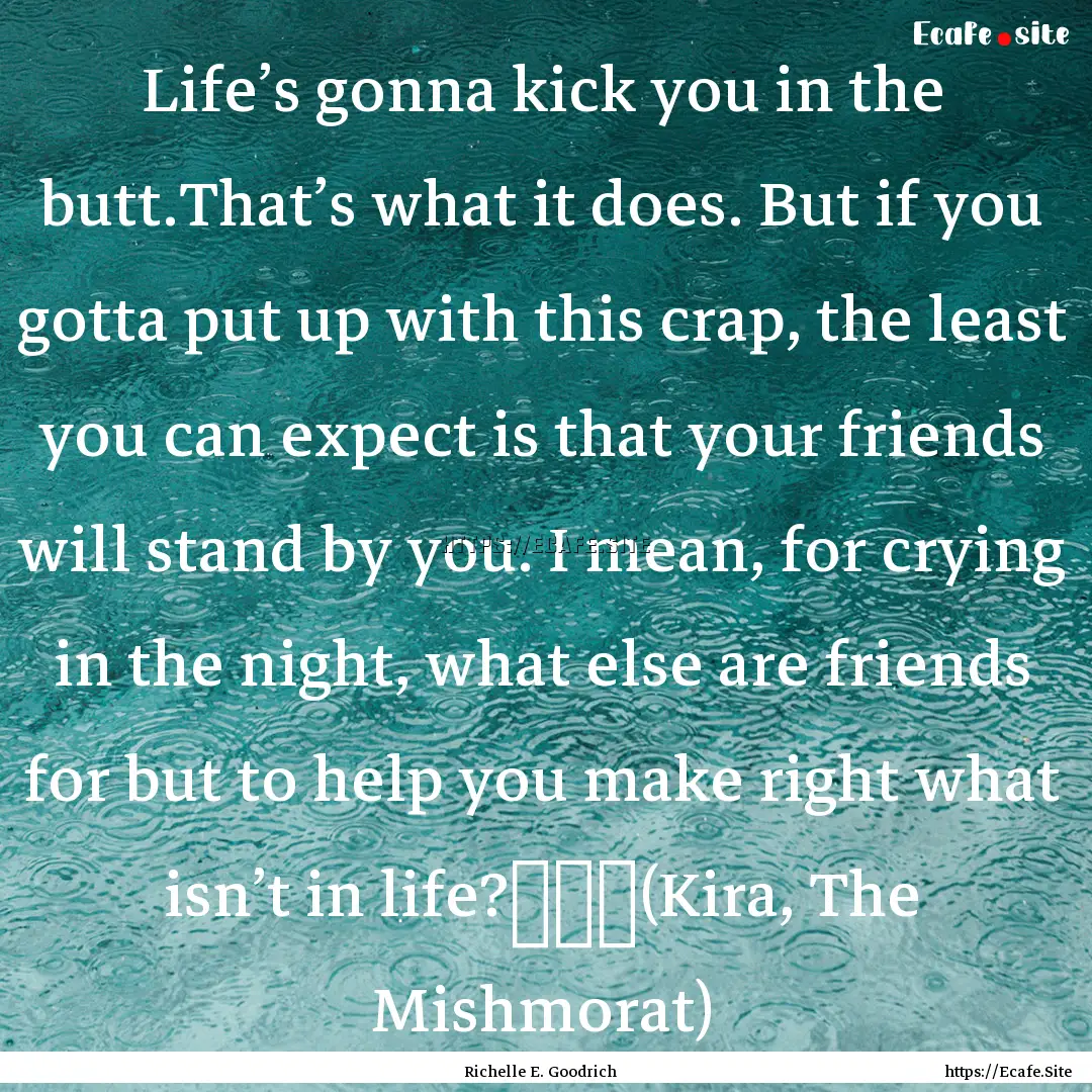 Life’s gonna kick you in the butt.That’s.... : Quote by Richelle E. Goodrich