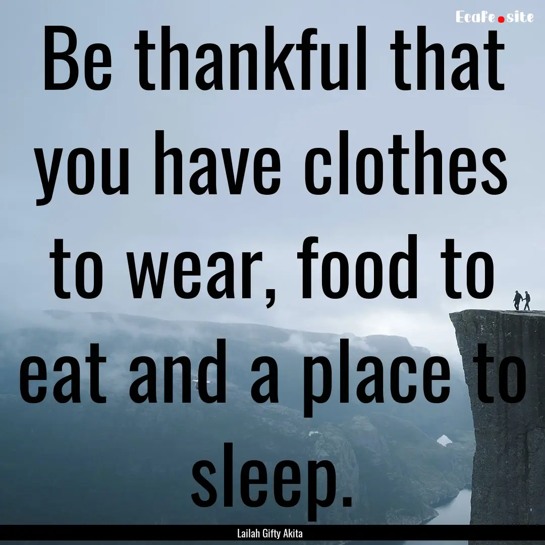 Be thankful that you have clothes to wear,.... : Quote by Lailah Gifty Akita