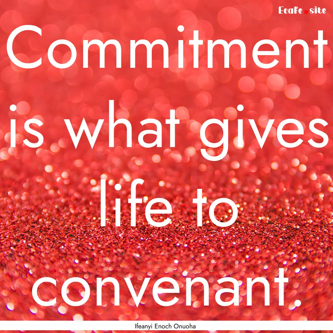 Commitment is what gives life to convenant..... : Quote by Ifeanyi Enoch Onuoha