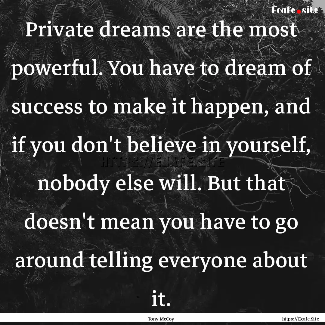 Private dreams are the most powerful. You.... : Quote by Tony McCoy