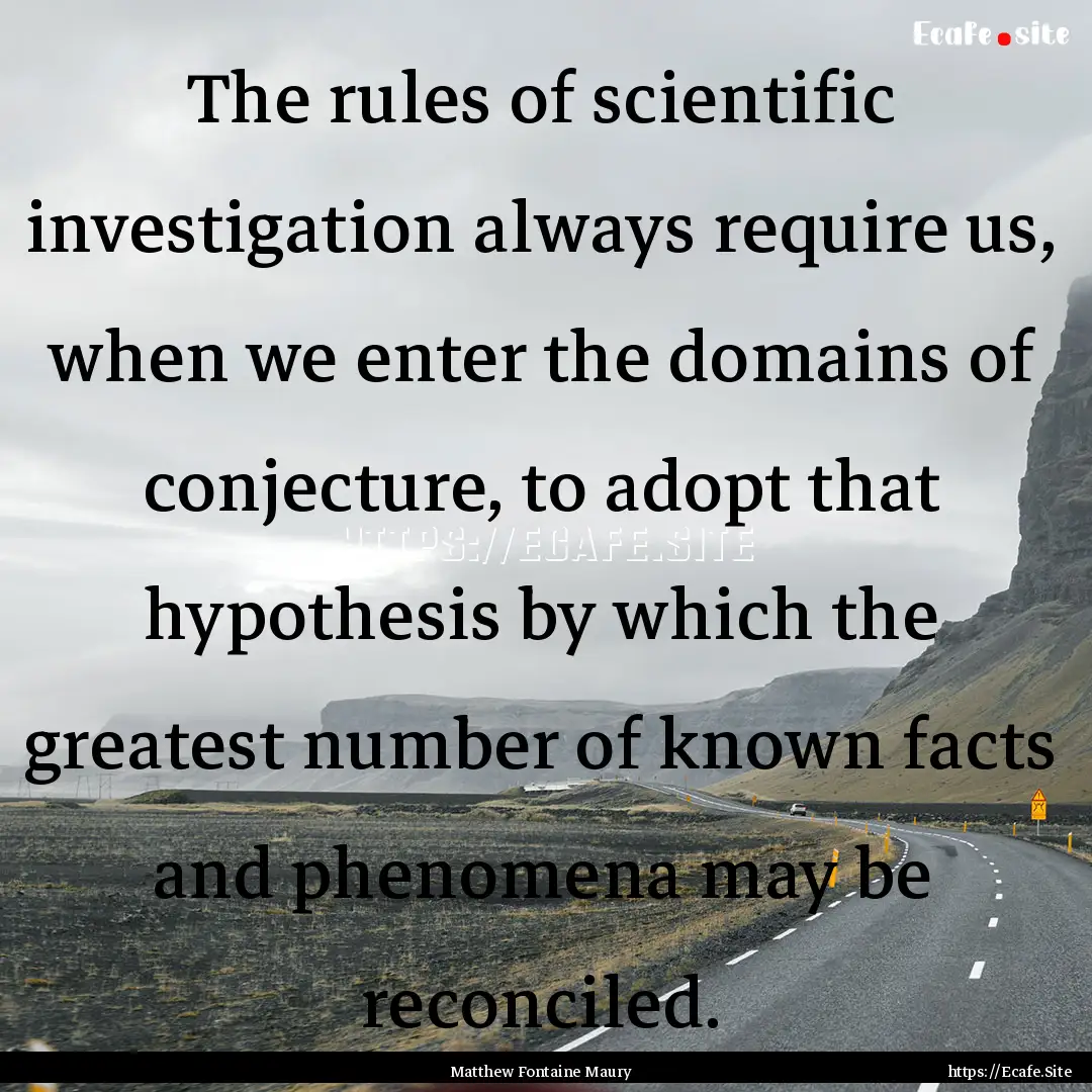 The rules of scientific investigation always.... : Quote by Matthew Fontaine Maury