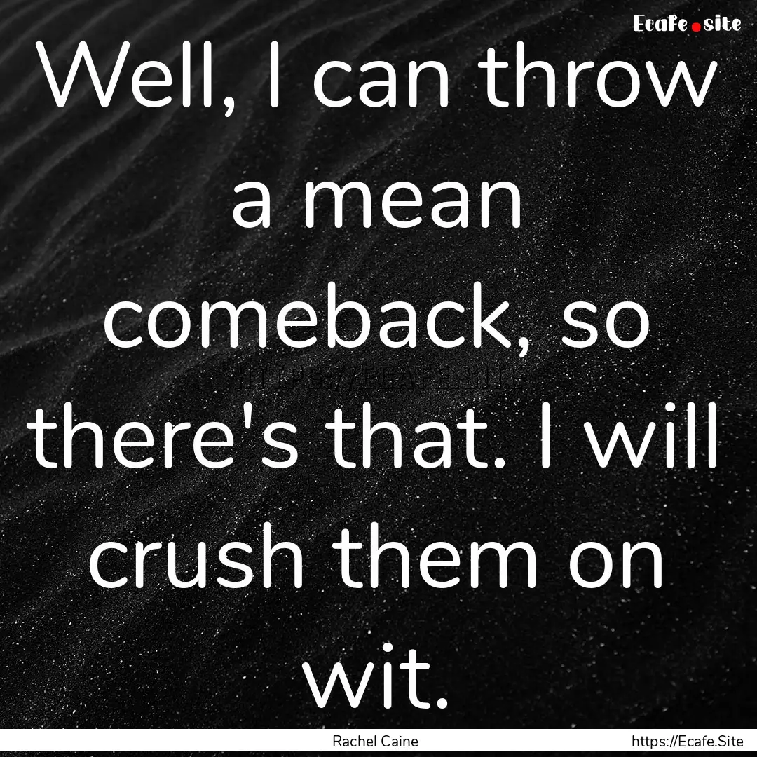 Well, I can throw a mean comeback, so there's.... : Quote by Rachel Caine