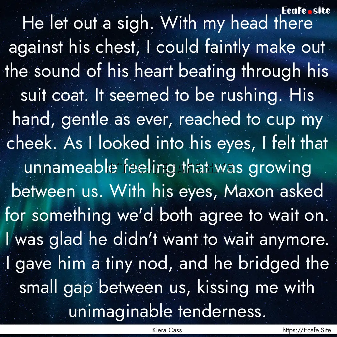 He let out a sigh. With my head there against.... : Quote by Kiera Cass