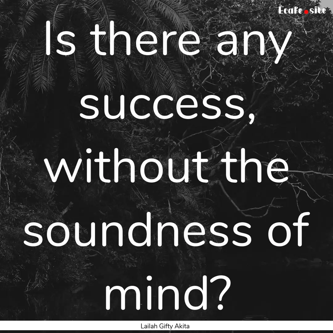 Is there any success, without the soundness.... : Quote by Lailah Gifty Akita