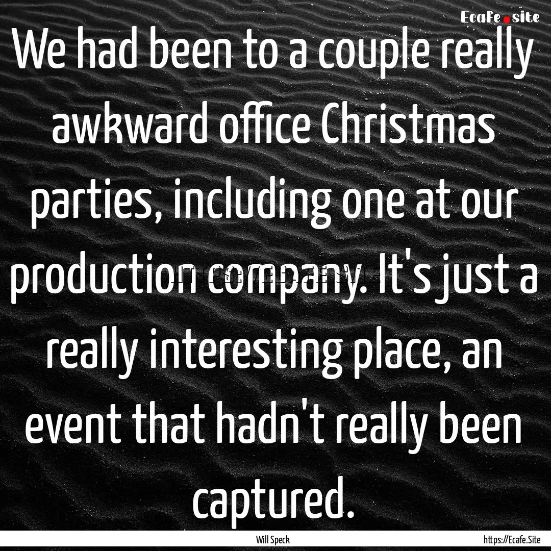 We had been to a couple really awkward office.... : Quote by Will Speck