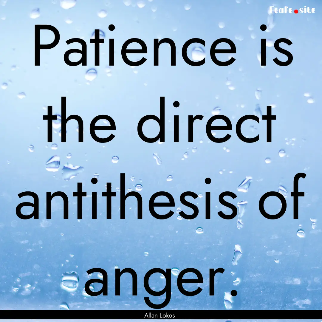 Patience is the direct antithesis of anger..... : Quote by Allan Lokos