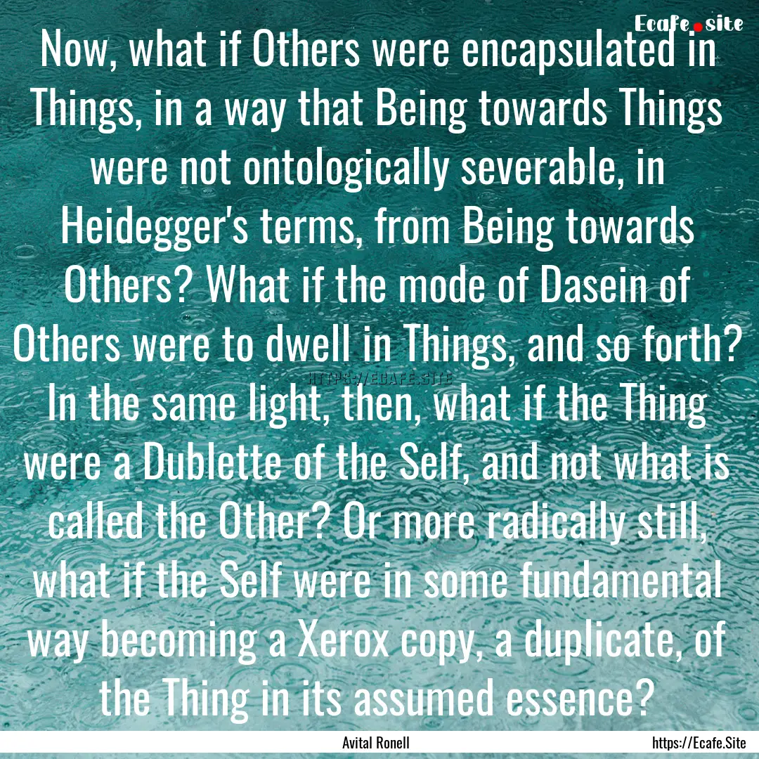 Now, what if Others were encapsulated in.... : Quote by Avital Ronell