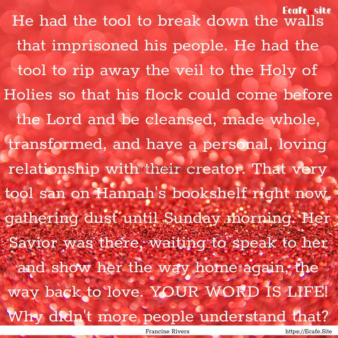 He had the tool to break down the walls that.... : Quote by Francine Rivers