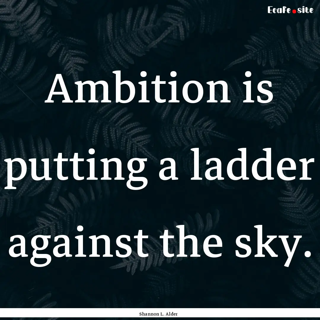 Ambition is putting a ladder against the.... : Quote by Shannon L. Alder