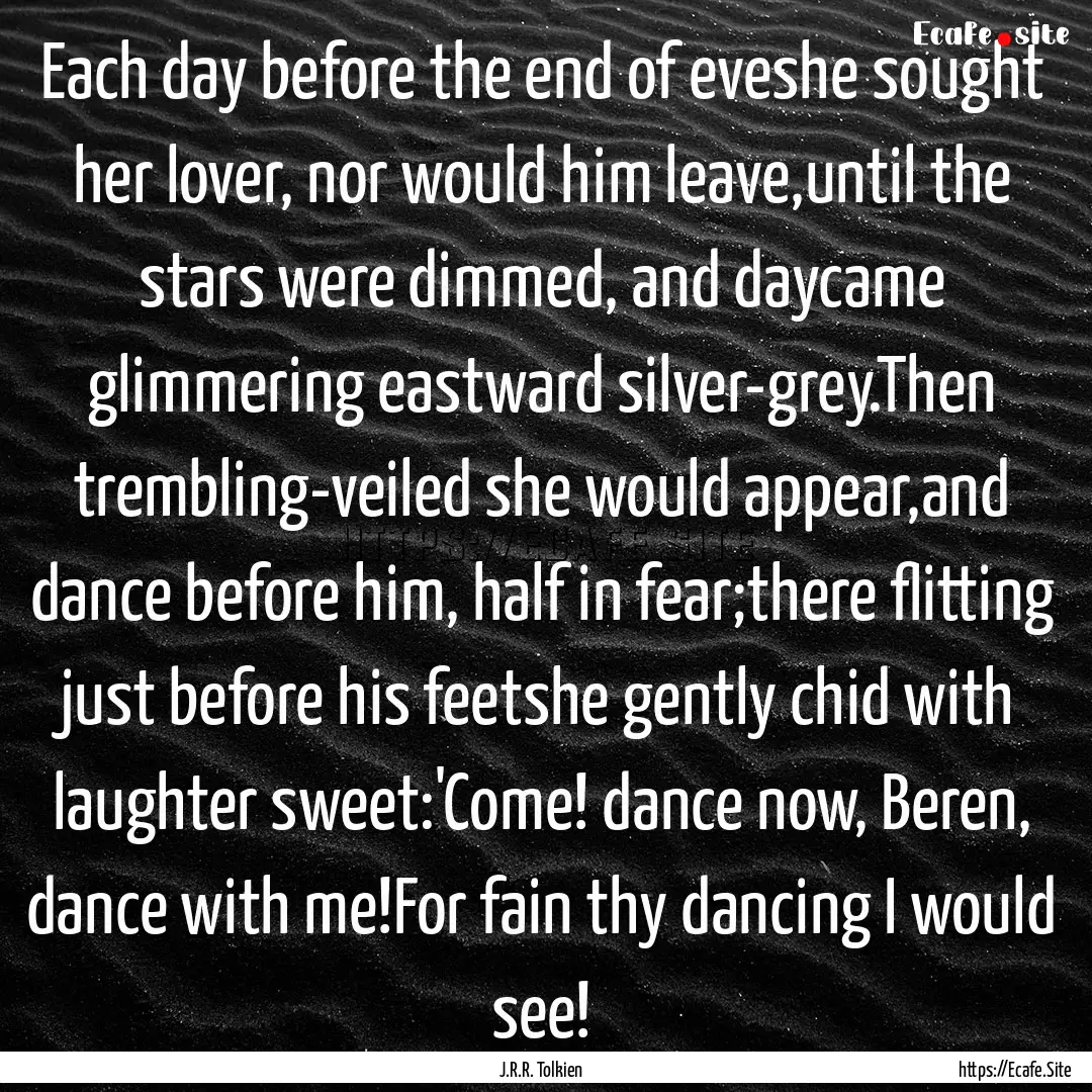 Each day before the end of eveshe sought.... : Quote by J.R.R. Tolkien