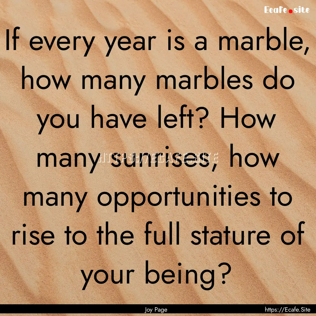 If every year is a marble, how many marbles.... : Quote by Joy Page