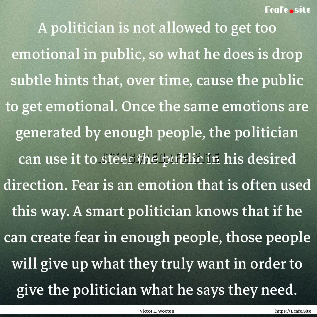 A politician is not allowed to get too emotional.... : Quote by Victor L. Wooten