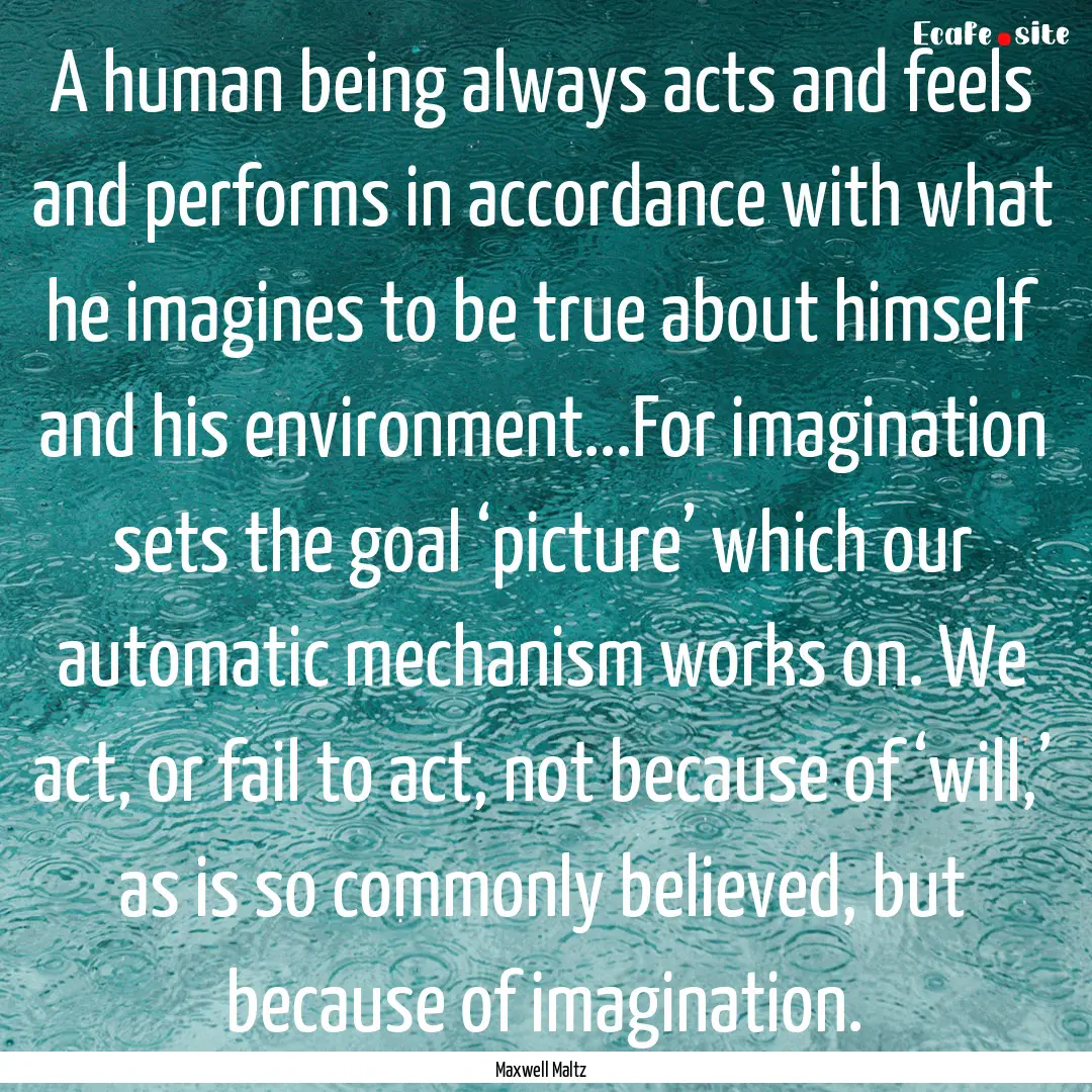 A human being always acts and feels and performs.... : Quote by Maxwell Maltz