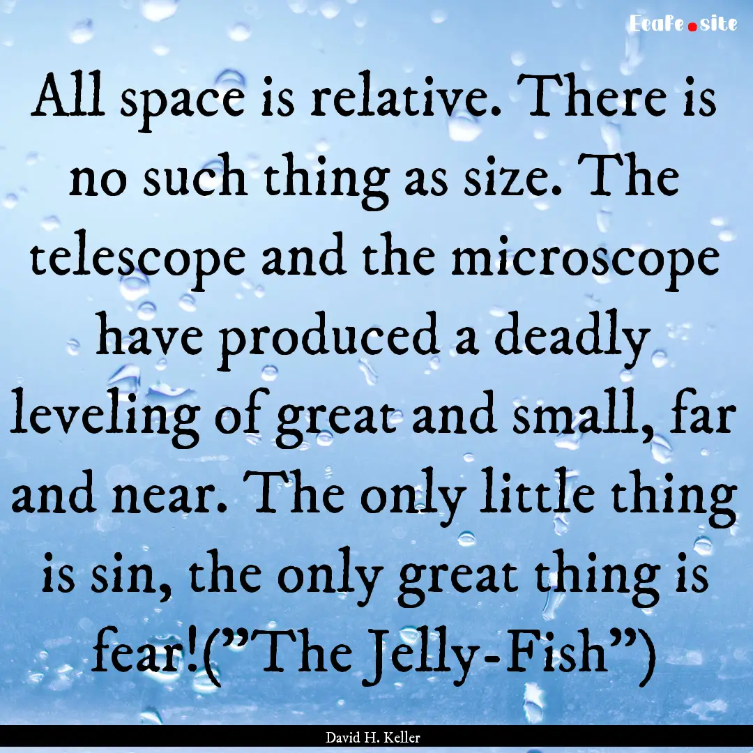 All space is relative. There is no such thing.... : Quote by David H. Keller