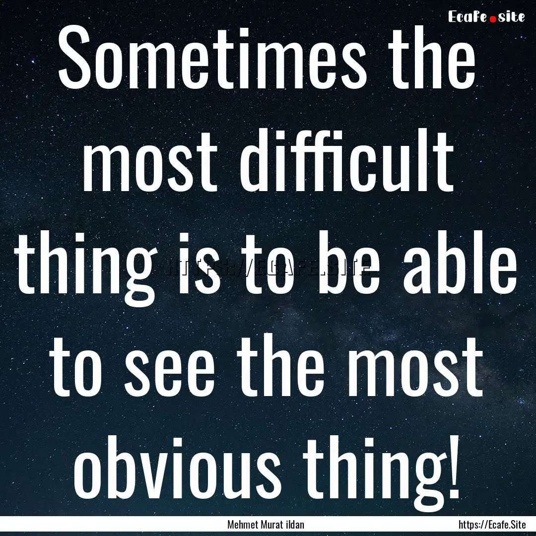 Sometimes the most difficult thing is to.... : Quote by Mehmet Murat ildan