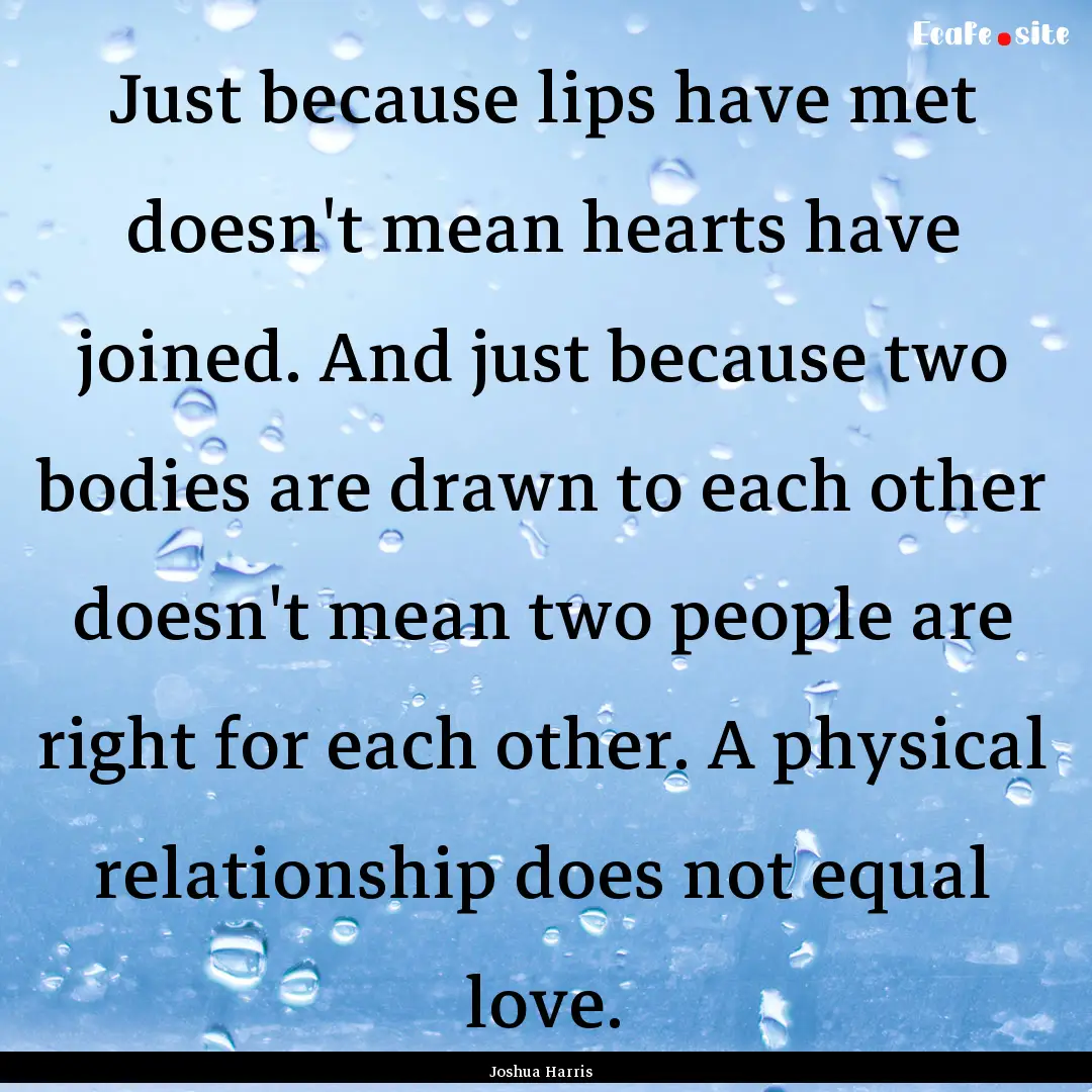 Just because lips have met doesn't mean hearts.... : Quote by Joshua Harris