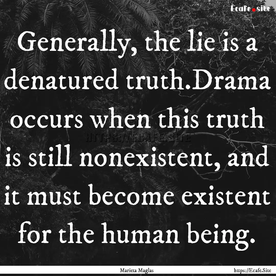 Generally, the lie is a denatured truth.Drama.... : Quote by Marieta Maglas