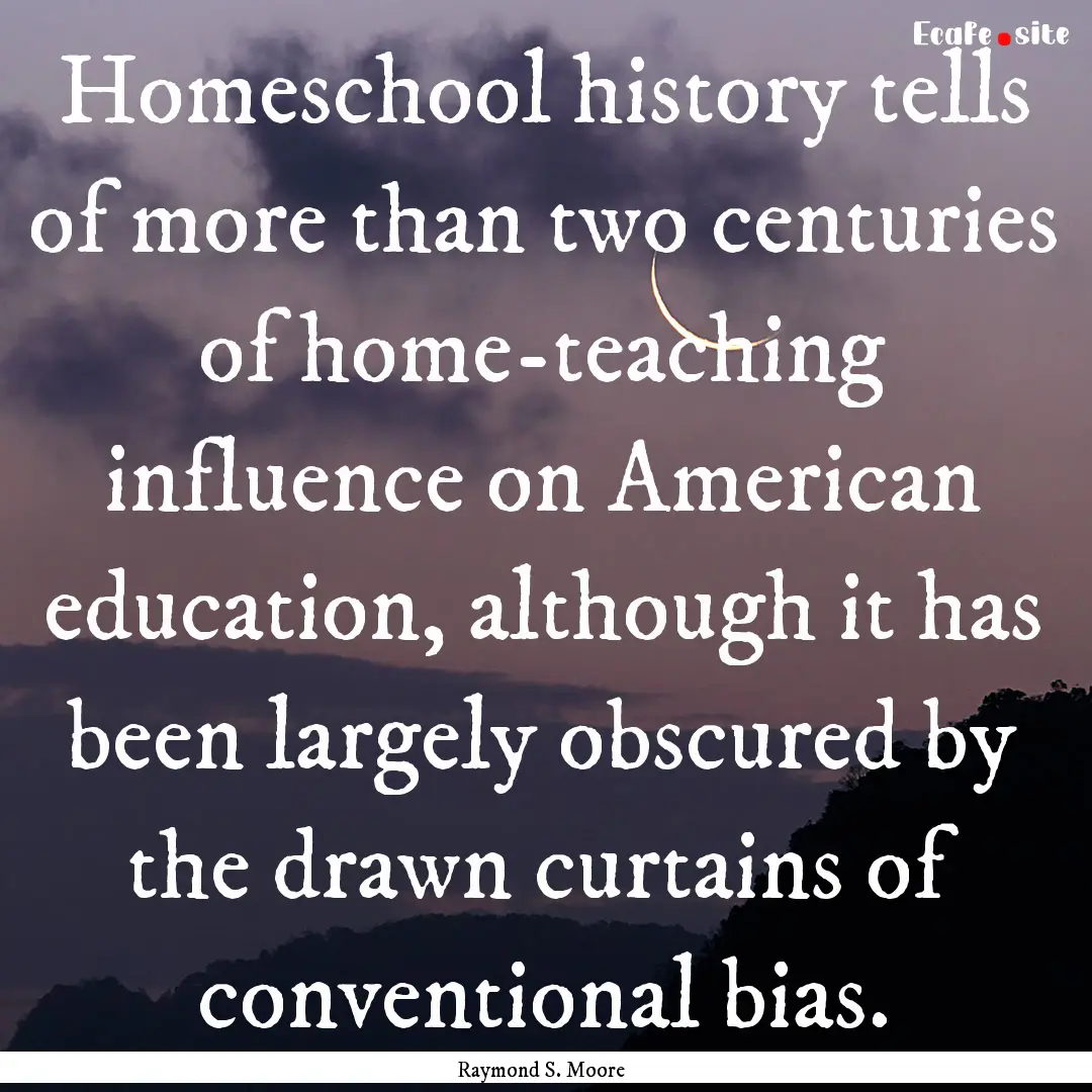 Homeschool history tells of more than two.... : Quote by Raymond S. Moore