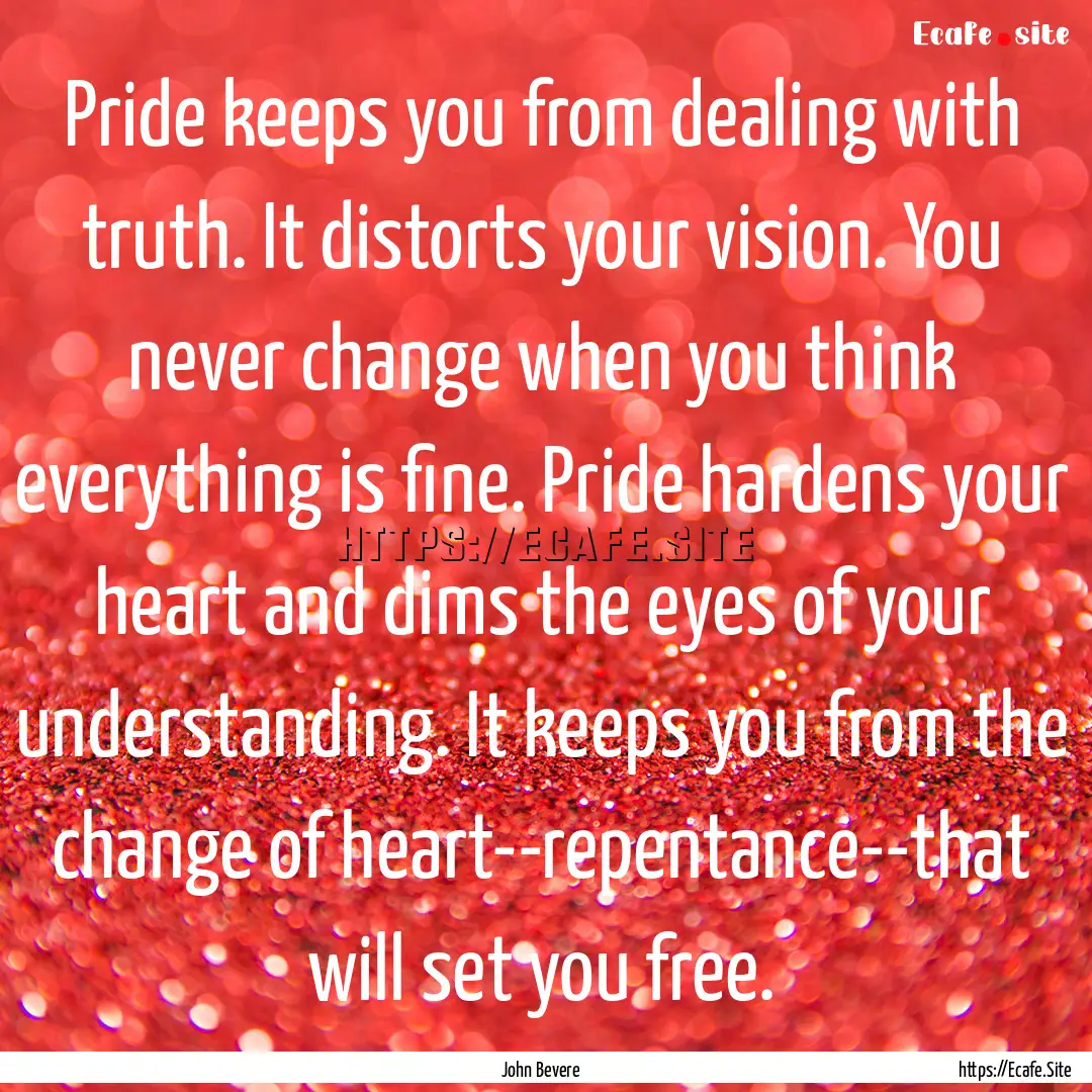 Pride keeps you from dealing with truth..... : Quote by John Bevere