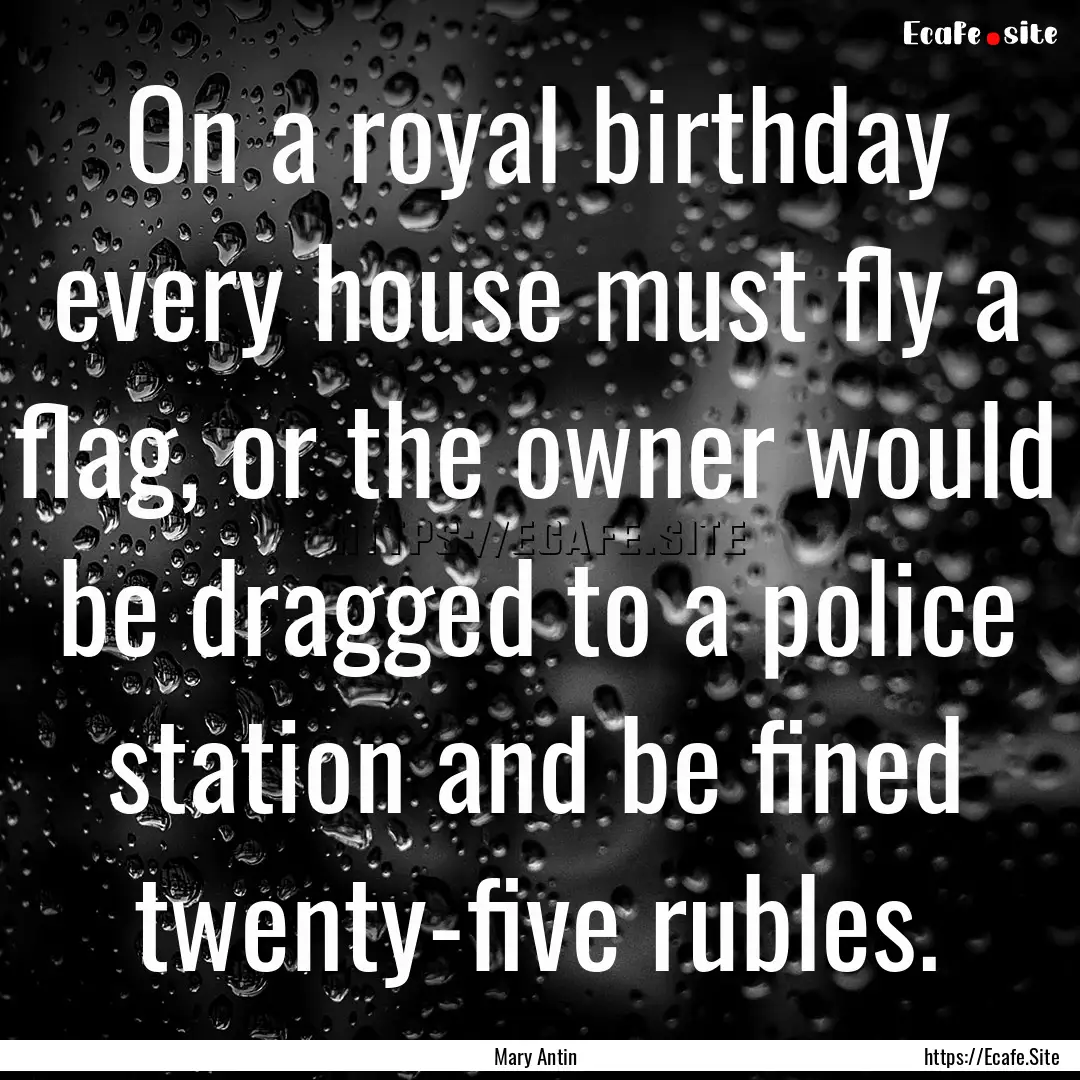 On a royal birthday every house must fly.... : Quote by Mary Antin