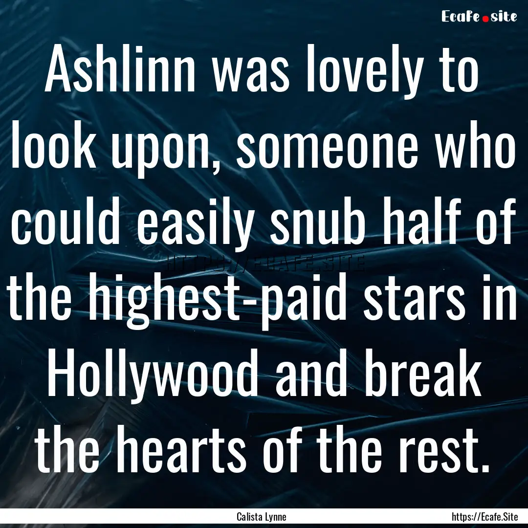 Ashlinn was lovely to look upon, someone.... : Quote by Calista Lynne